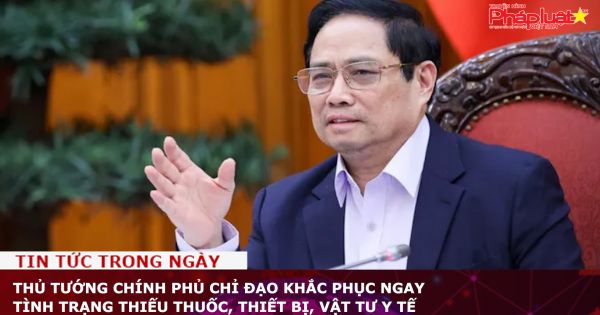 Thủ tướng Chính phủ chỉ đạo khắc phục ngay tình trạng thiếu thuốc, thiết bị, vật tư y tế