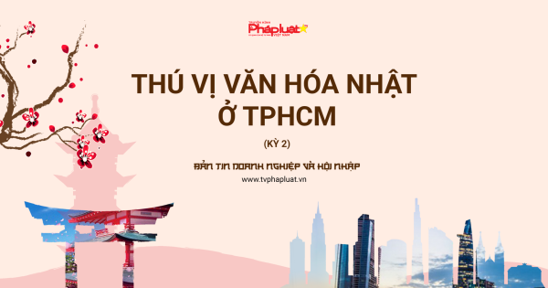 Bản tin Doanh Nghiệp và Hội Nhập: Thú vị văn hóa Nhật ở TPHCM (Kỳ 2)