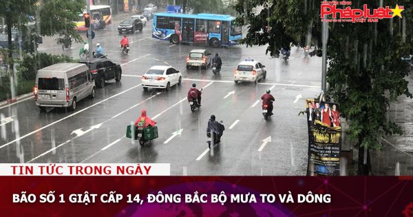 Bão số 1 giật cấp 14, Đông Bắc Bộ mưa to và dông