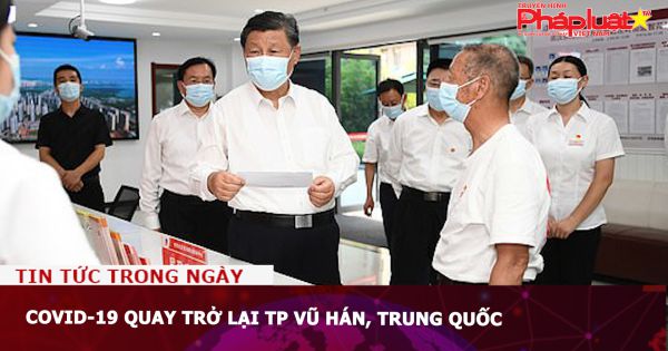 Covid-19 quay trở lại TP Vũ Hán, Trung Quốc