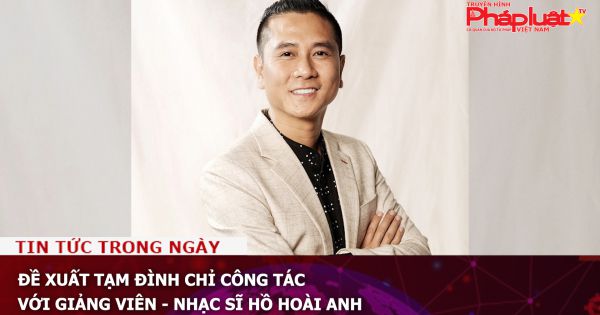 Đề xuất tạm đình chỉ công tác với giảng viên - nhạc sĩ Hồ Hoài Anh