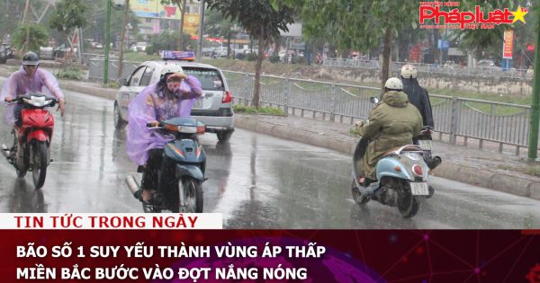 Bão số 1 suy yếu thành vùng áp thấp, miền Bắc bước vào đợt nắng nóng