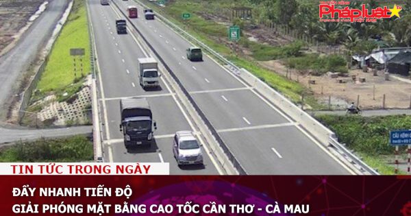 Đẩy nhanh tiến độ giải phóng mặt bằng cao tốc Cần Thơ - Cà Mau
