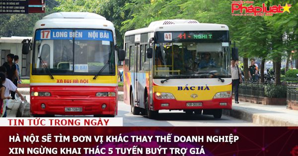 Hà Nội sẽ tìm đơn vị khác thay thế doanh nghiệp xin ngừng khai thác 5 tuyến buýt trợ giá