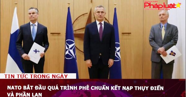 NATO bắt đầu quá trình phê chuẩn kết nạp Thụy Điển và Phần Lan