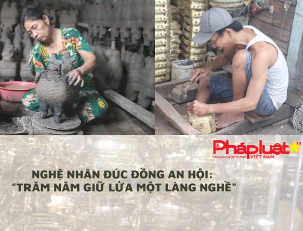Nghệ nhân đúc đồng An Hội: Trăm năm giữ lửa một làng nghề