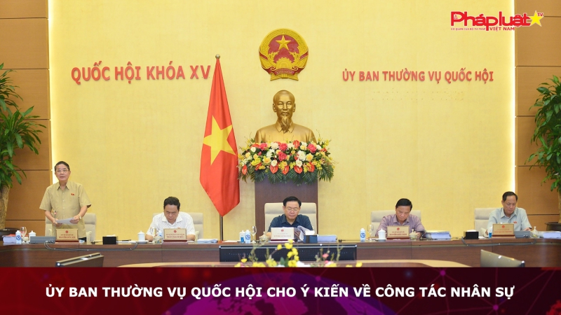 Ủy ban Thường vụ Quốc hội cho ý kiến về công tác nhân sự