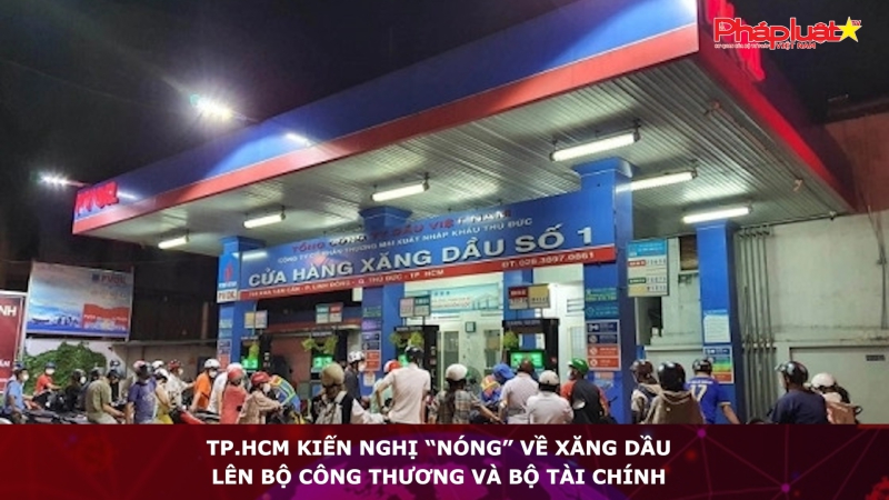 TP.HCM kiến nghị “nóng” về xăng dầu lên Bộ Công thương và Bộ Tài chính