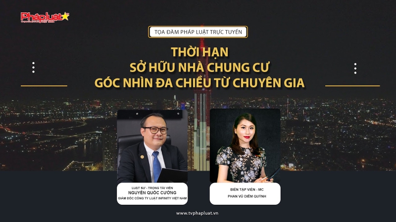 Tọa đàm Pháp luật trực tuyến: Thời hạn sở hữu nhà chung cư- Góc nhìn đa chiều từ chuyên gia