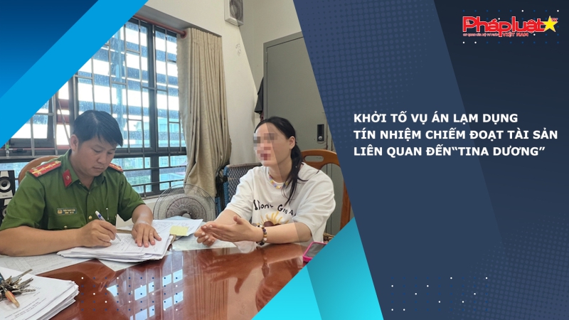 Khởi tố vụ án lạm dụng tín nhiệm chiếm đoạt tài sản liên quan đến “Tina Dương”
