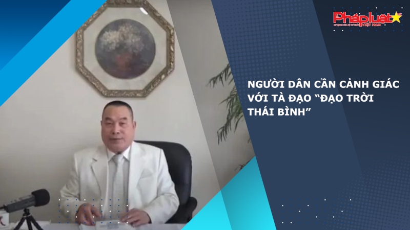 Người dân cần cảnh giác với tà đạo “Đạo Trời Thái Bình”