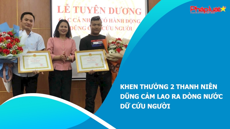 Khen thưởng 2 thanh niên dũng cảm lao ra dòng nước dữ cứu người