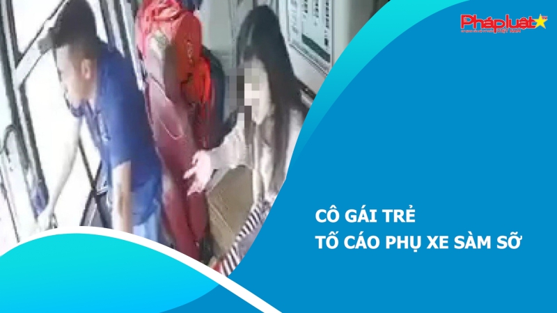 Cô gái trẻ tố cáo phụ xe sàm sỡ
