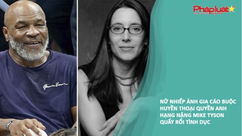 Nữ nhiếp ảnh gia cáo buộc huyền thoại quyền anh hạng nặng Mike Tyson quấy rối tình dục