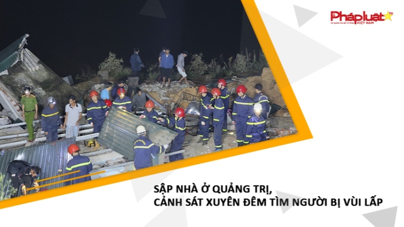 Sập nhà ở Quảng Trị, cảnh sát xuyên đêm tìm người bị vùi lấp