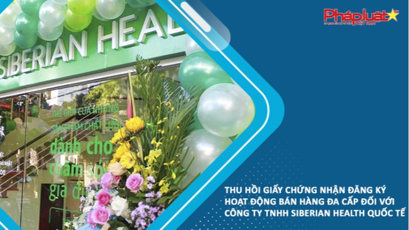 Thu hồi giấy chứng nhận đăng ký hoạt động bán hàng đa cấp đối với Công ty TNHH Siberian Health Quốc tế