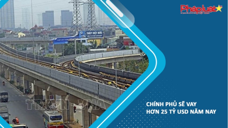 Chính phủ sẽ vay hơn 25 tỷ USD năm nay