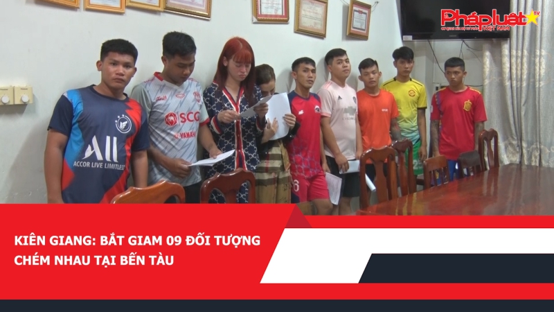 Kiên Giang: Bắt giam 09 đối tượng chém nhau tại bến tàu