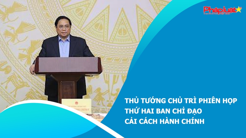 Thủ tướng chủ trì phiên họp thứ hai Ban Chỉ đạo cải cách hành chính