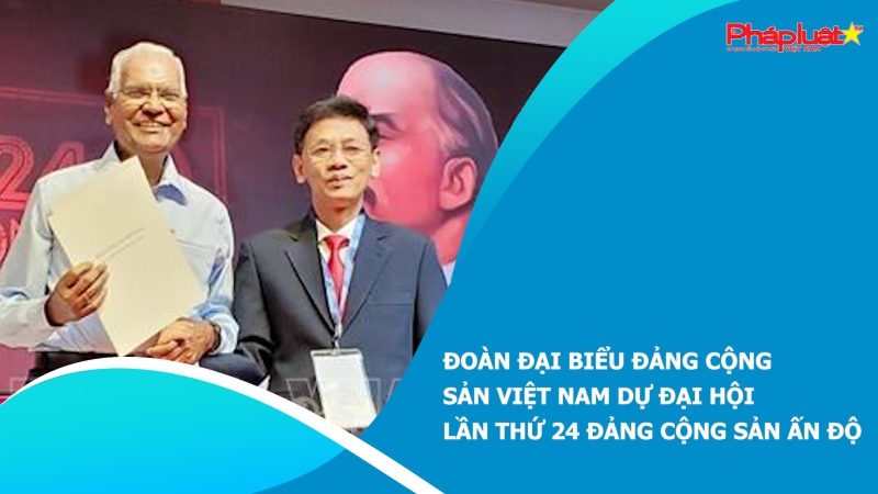 Đoàn đại biểu Đảng Cộng sản Việt Nam dự Đại hội lần thứ 24 Đảng Cộng sản Ấn Độ