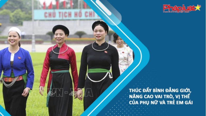 Thúc đẩy bình đẳng giới, nâng cao vai trò, vị thế của phụ nữ và trẻ em gái
