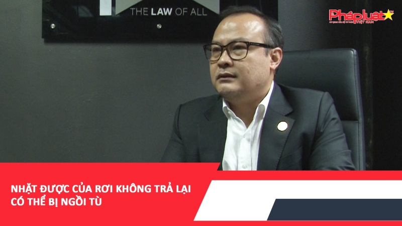 Nhặt được của rơi không trả lại có thể bị ngồi tù