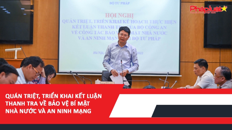 Quán triệt, triển khai kết luận thanh tra về bảo vệ bí mật nhà nước và an ninh mạng