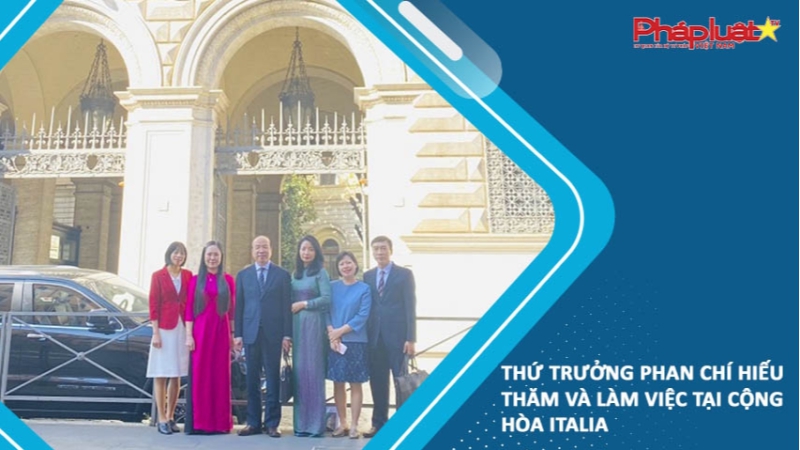 Thứ trưởng Phan Chí Hiếu thăm và làm việc tại Cộng hòa Italia