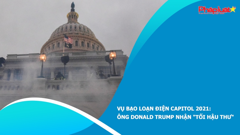 Vụ bạo loạn Điện Capitol 2021: Ông Donald Trump nhận 