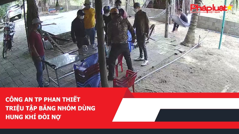 Công an TP Phan Thiết triệu tập băng nhóm dùng hung khí đòi nợ