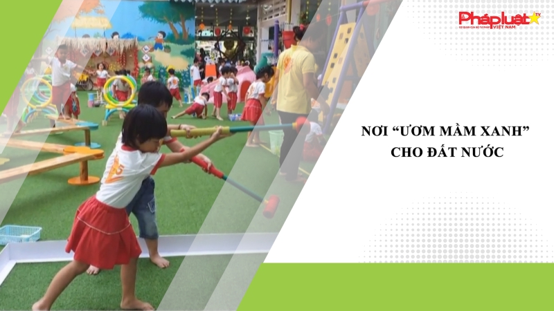 Nơi “ươm mầm xanh” cho đất nước