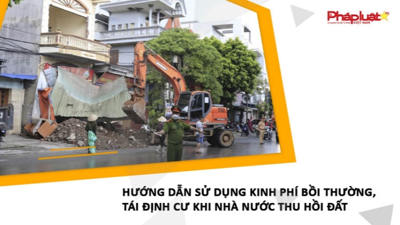 Hướng dẫn sử dụng kinh phí bồi thường, tái định cư khi Nhà nước thu hồi đất