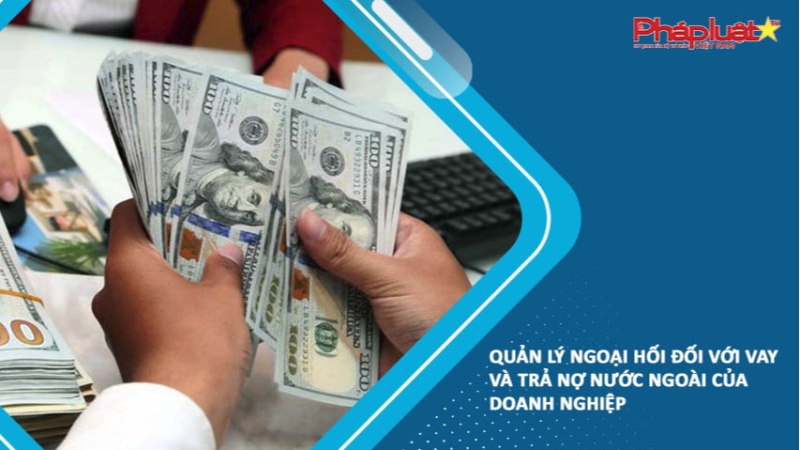 Quản lý ngoại hối đối với vay và trả nợ nước ngoài của doanh nghiệp