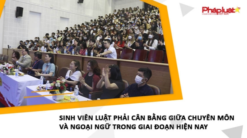 Sinh viên Luật phải cân bằng giữa chuyên môn và ngoại ngữ trong giai đoạn hiện nay