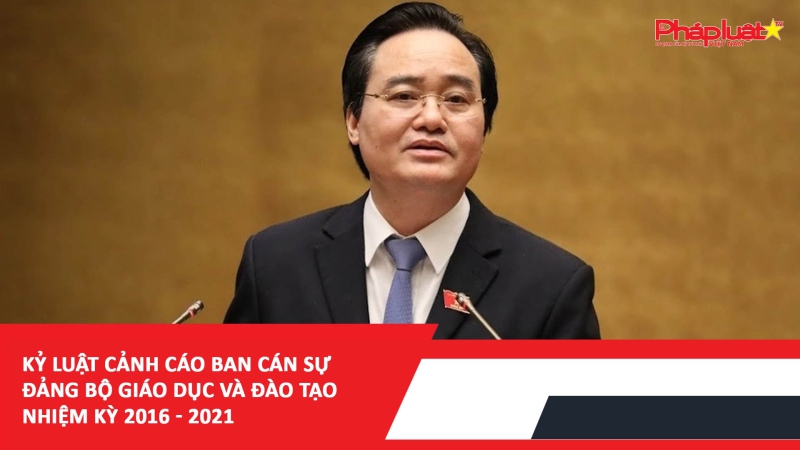 Kỷ luật cảnh cáo Ban cán sự đảng Bộ Giáo dục và Đào tạo nhiệm kỳ 2016 - 2021