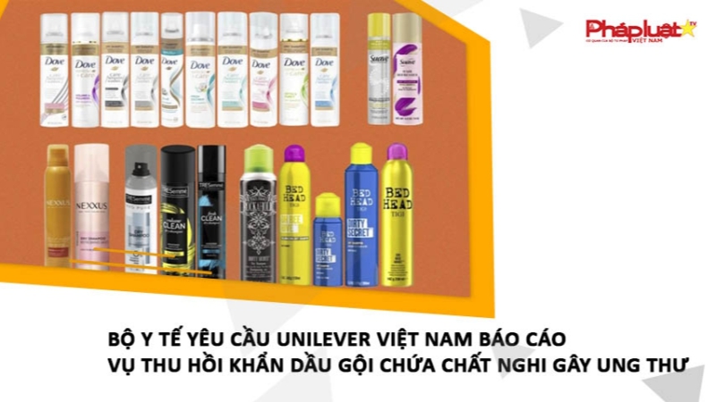 Bộ Y tế yêu cầu Unilever Việt Nam báo cáo vụ thu hồi khẩn dầu gội chứa chất nghi gây ung thư