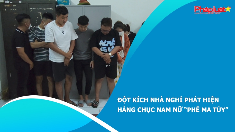 Đột kích nhà nghỉ phát hiện hàng chục nam nữ “phê ma túy”