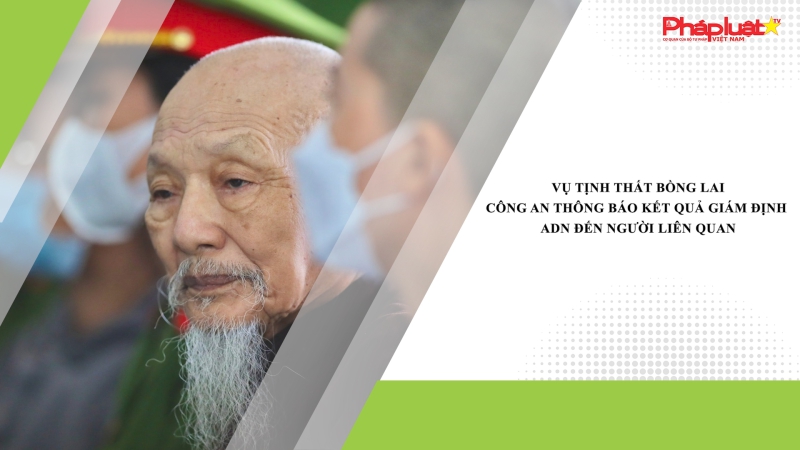Vụ Tịnh thất Bồng Lai: Công an thông báo kết quả giám định ADN đến người liên quan