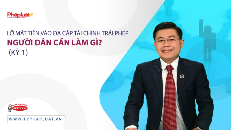 Lỡ mất tiền vào đa cấp tài chính trái phép người dân cần làm gì? (Kỳ 1)