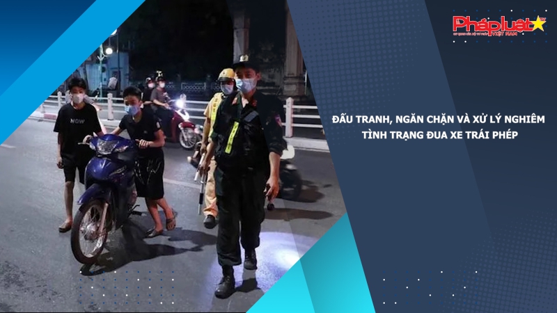 Đấu tranh, ngăn chặn và xử lý nghiêm tình trạng đua xe trái phép