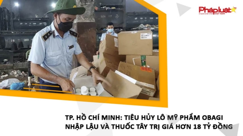 Tiêu hủy lô mỹ phẩm Obagi nhập lậu và thuốc tây trị giá hơn 18 tỷ đồng