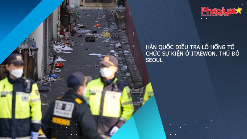 Hàn Quốc điều tra lỗ hổng tổ chức sự kiện ở Itaewon, thủ đô Seoul