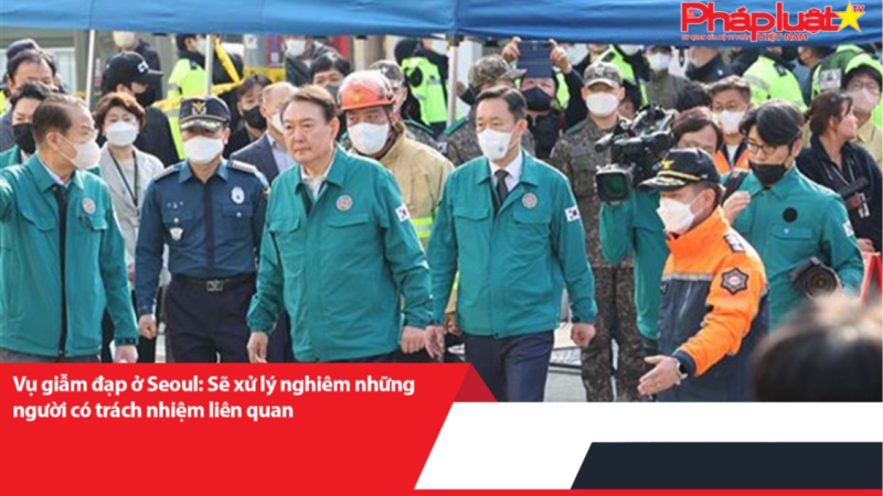 Vụ giẫm đạp ở Seoul: Sẽ xử lý nghiêm những người có trách nhiệm liên quan