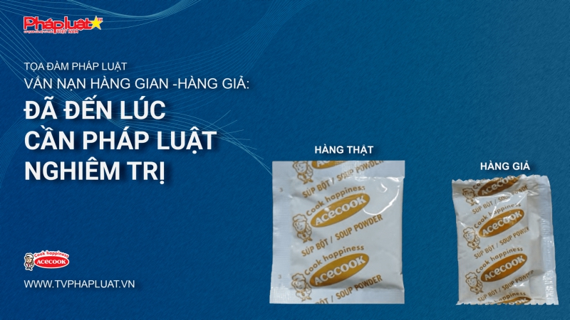 Hướng đến Ngày Pháp luật Việt Nam- Vấn nạn hàng gian- hàng giả: Đã đến lúc cần nghiêm trị