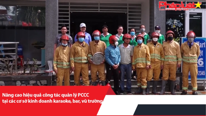 Nâng cao hiệu quả công tác quản lý PCCC tại các cơ sở kinh doanh karaoke, bar, vũ trường.