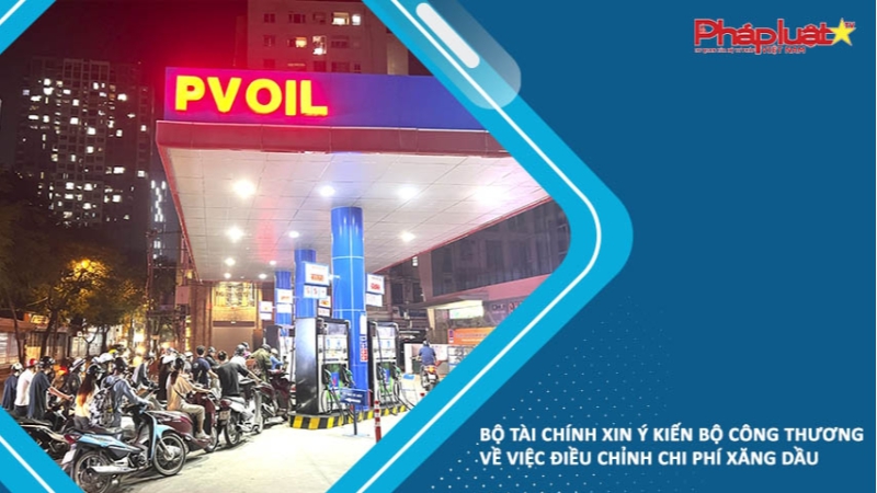 ​Bộ Tài chính xin ý kiến Bộ Công thương về việc điều chỉnh chi phí xăng dầu