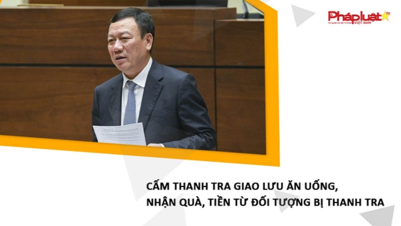 Cấm thanh tra giao lưu ăn uống, nhận quà, tiền từ đối tượng bị thanh tra