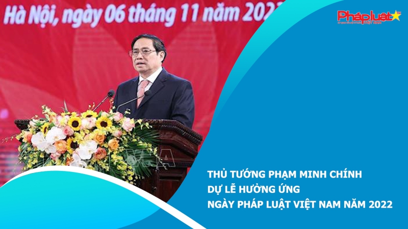 Thủ tướng Phạm Minh Chính dự Lễ hưởng ứng Ngày Pháp luật Việt Nam năm 2022