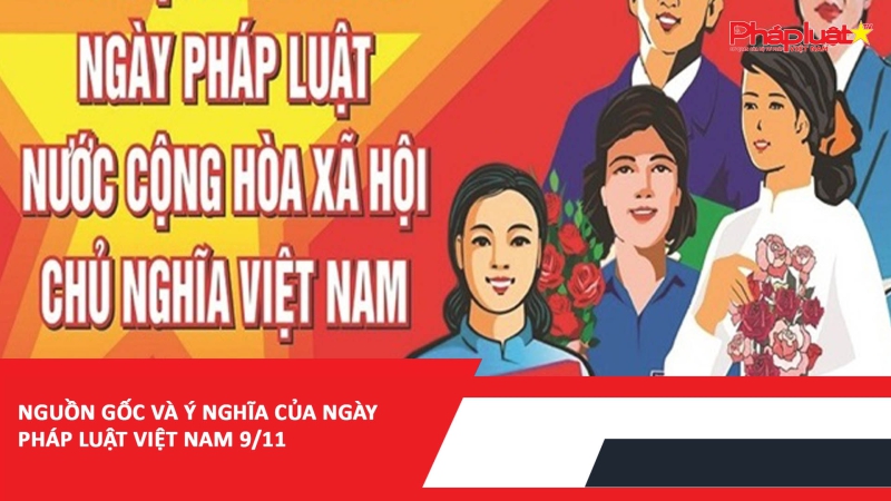 Nguồn gốc và ý nghĩa của Ngày Pháp luật Việt Nam 9/11