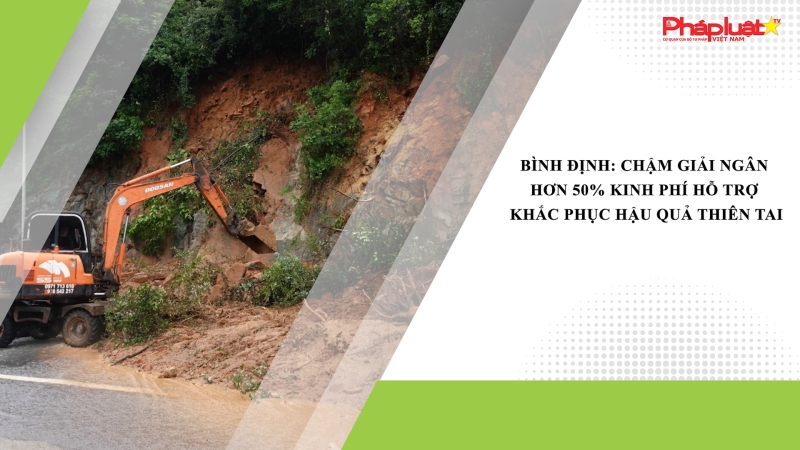 Bình Định: Chậm giải ngân hơn 50% kinh phí hỗ trợ khắc phục hậu quả thiên tai